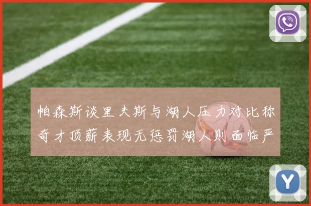 帕森斯谈里夫斯与湖人压力对比称奇才顶薪表现无惩罚湖人则面临严格审视